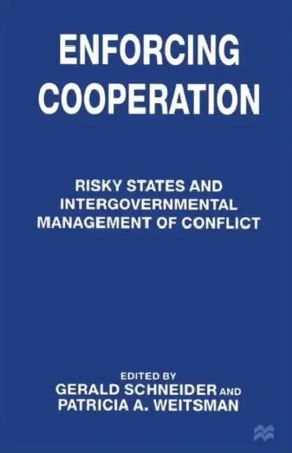 Enforcing Cooperation: Risky States and Intergovernmental Management of Conflict by Gerald Schneider, Patricia A. Weitsman