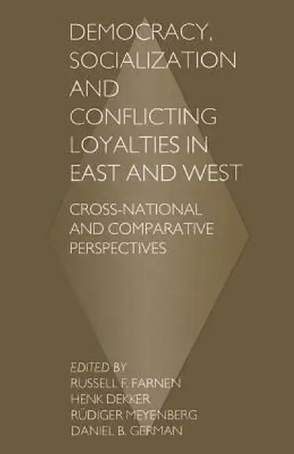 Democracy, Socialization and Conflicting Loyalties in East and West: Cross-National and Comparative Perspectives by Henk Dekker
