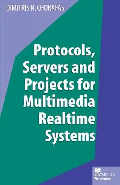 Protocols, Servers and Projects for Multimedia Realtime Systems by Dimitris N. Chorafas