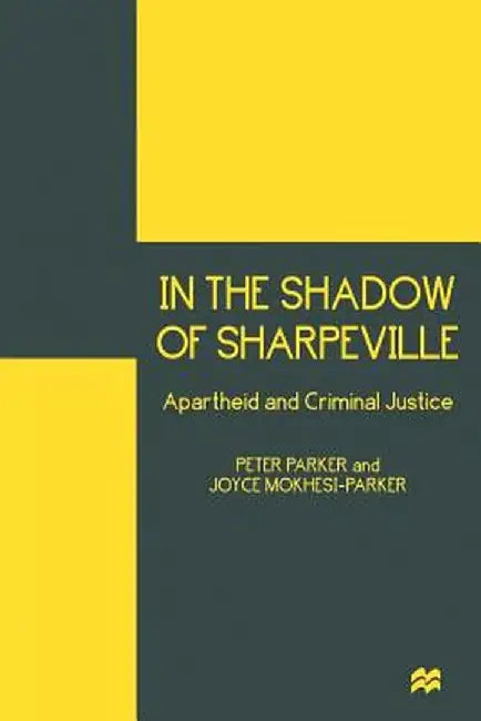 In the Shadow of Sharpeville: Apartheid and Criminal Justice by Peter Parker