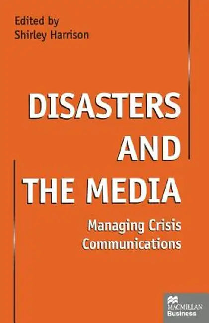 Disasters and the Media: Managing Crisis Communications by Shirley Harrison