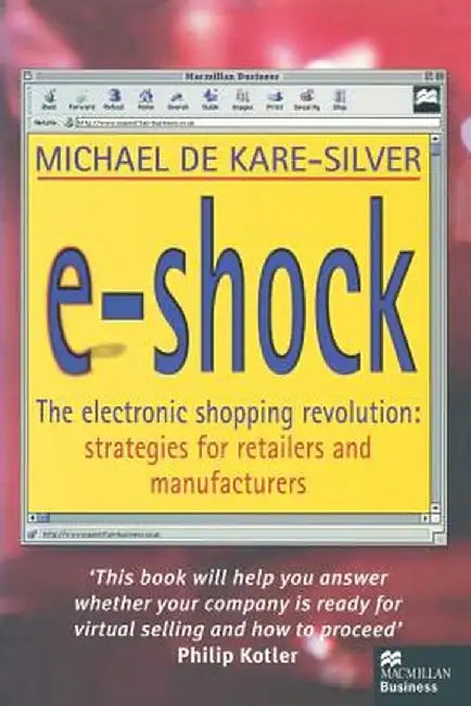 E-Shock: The Electronic Shopping Revolution: Strategies for Retailers and Manufacturers by Michael de Kare-Silver