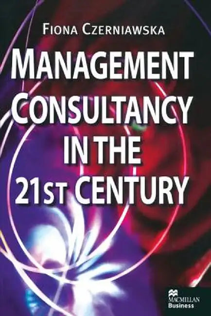 Management Consultancy in the 21st Century by Fiona Czerniawska