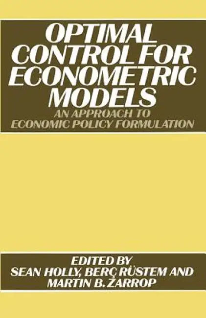 Optimal Control for Econometric Models: An Approach to Economic Policy Formulation by S. Holly