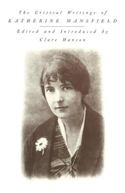 The Critical Writings of Katherine Mansfield by C. Hanson