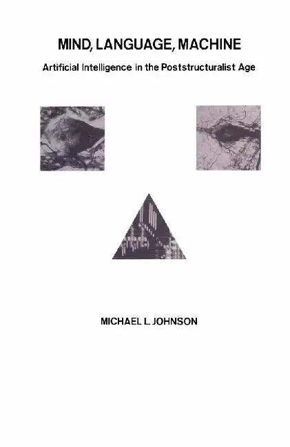Mind, Language, Machine: Artificial Intelligence in the Poststructuralist Age by Michael L. Johnson