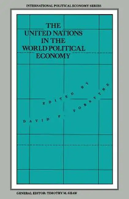 The United Nations in the World Political Economy: Essays in Honour of Leon Gordenker by David P. Forsythe