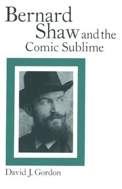 Bernard Shaw and the Comic Sublime by David J. Gordon