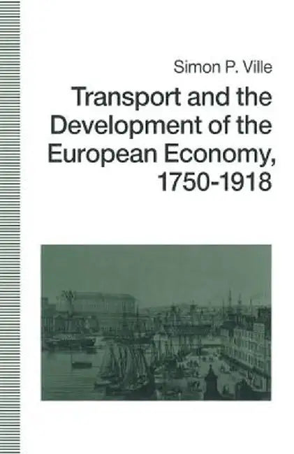 Transport and the Development of the European Economy, 1750-1918 by Simon P. Ville