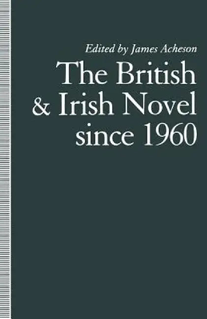 The British and Irish Novel Since 1960 by James Acheson