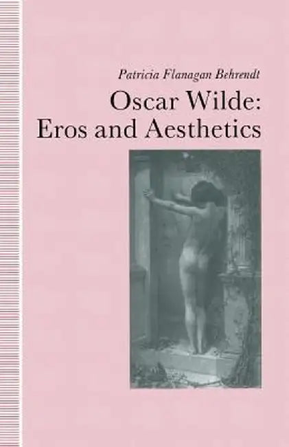 Oscar Wilde Eros and Aesthetics by Patricia Flanagan Behrendt