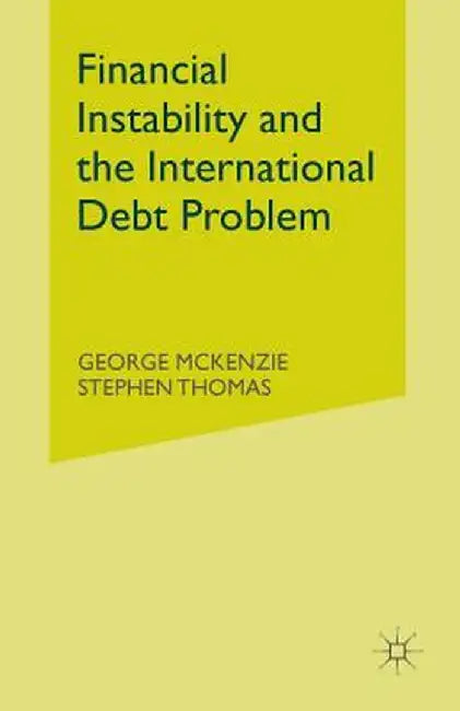 Financial Instability and the International Debt Problem by George McKenzie