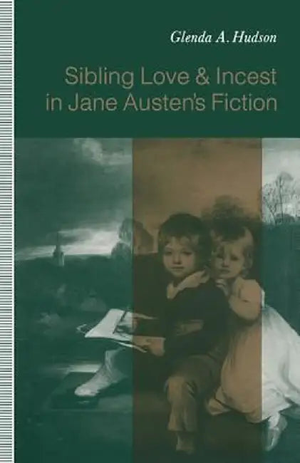 Sibling Love and Incest in Jane Austen's Fiction by Glenda A. Hudson