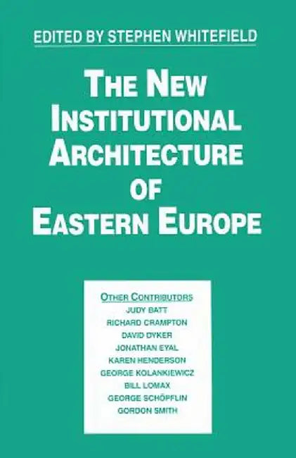 The New Institutional Architecture of Eastern Europe by Stephen Whitefield