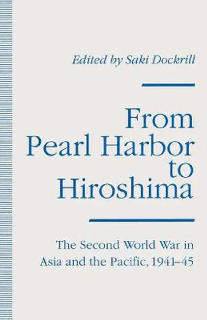 From Pearl Harbor to Hiroshima: The Second World War in Asia and the Pacific, 1941-45 by Saki Dockrill