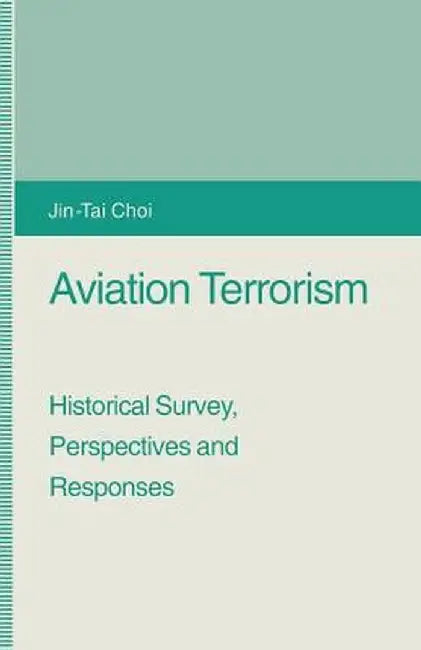 Aviation Terrorism: Historical Survey, Perspectives and Responses by Jin-Tai Choi