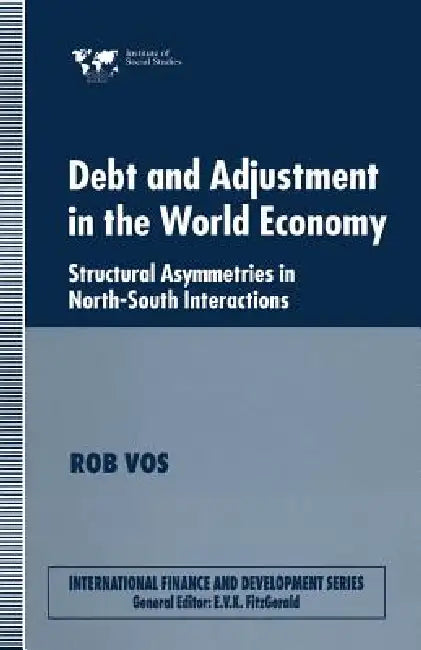 Debt and Adjustment in the World Economy: Structural Asymmetries in North-South Interactions by Rob Vos