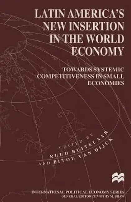 Latin America's New Insertion in the World Economy: Towards Systemic Competitiveness in Small Economies by Ruud Buitelaar