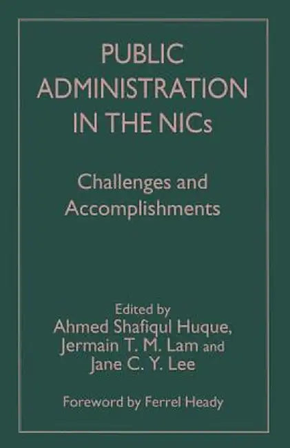 Public Administration in the Nics: Challenges and Accomplishments by Ahmed Shafiqul Huque