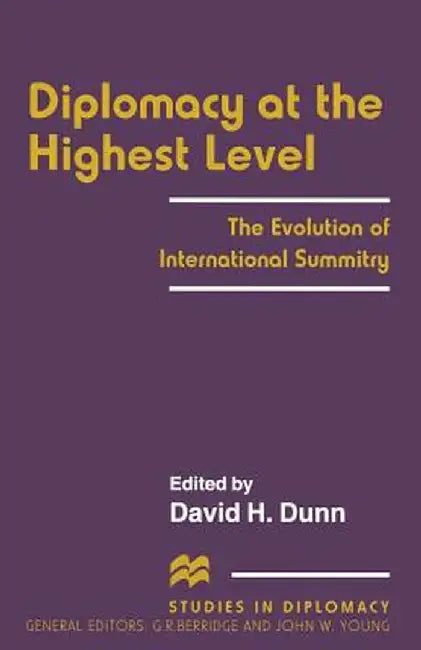 Diplomacy at the Highest Level: The Evolution of International Summitry by David H. Dunn