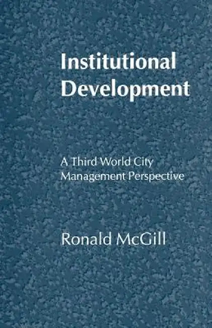 Institutional Development: A Third World City Management Perspective by Ronald McGill