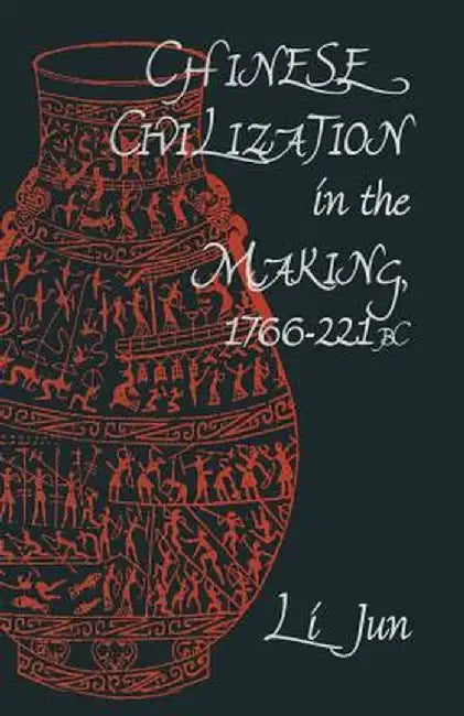 Chinese Civilization in the Making, 1766-221 BC by Jun Li
