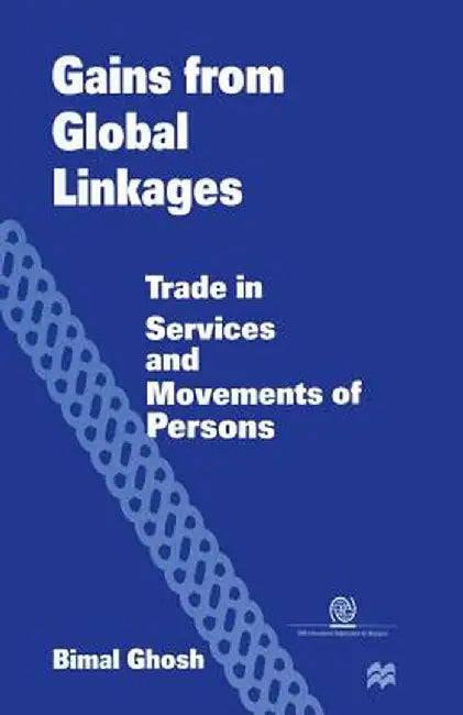 Gains from Global Linkages: Trade in Services and Movements of Persons by Bimal Ghosh