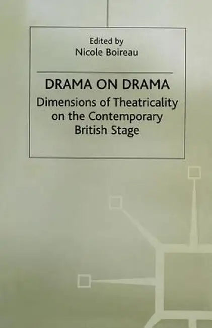 Drama on Drama: Dimensions of Theatricality on the Contemporary British Stage by Nicole Boireau