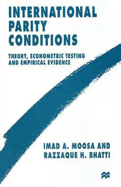 International Parity Conditions: Theory, Econometric Testing and Empirical Evidence by Razzaque H. Bhatti
