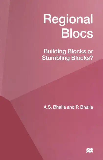 Regional Blocs: Building Blocks or Stumbling Blocks? by A. S. Bhalla