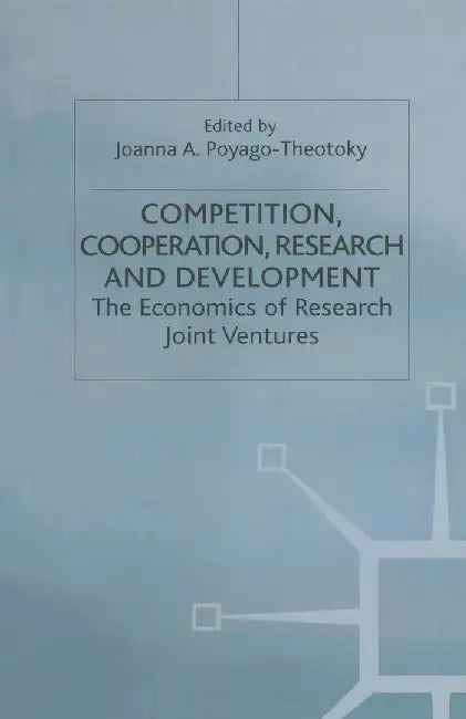 Competition, Cooperation, Research and Development: The Economics of Research Joint Ventures by Joanna A. Poyago-Theotoky