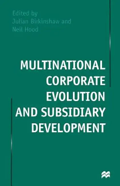 Multinational Corporate Evolution and Subsidiary Development by Neil Hood