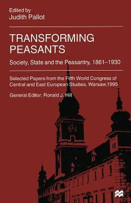 Transforming Peasants: Society, State and the Peasantry, 1861-1930 by Judith Pallot