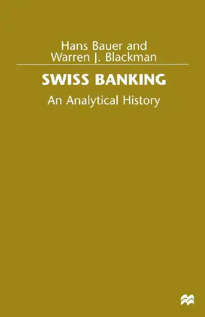 Swiss Banking: An Analytical History by Hans Bauer