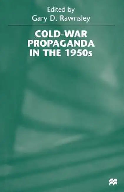 Cold-War Propaganda in the 1950s by Gary D. Rawnsley