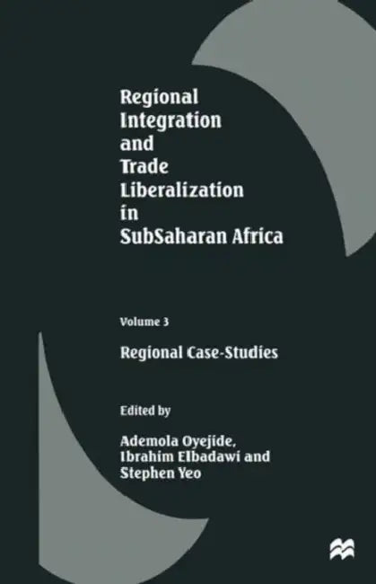 Regional Integration and Trade Liberalization in Subsaharan Africa: Volume 3: Regional Case-Studies by Ademola Oyejide, Stephen Yeo