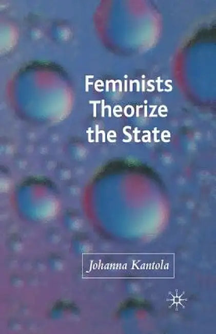 Feminists Theorize the State by J. Kantola