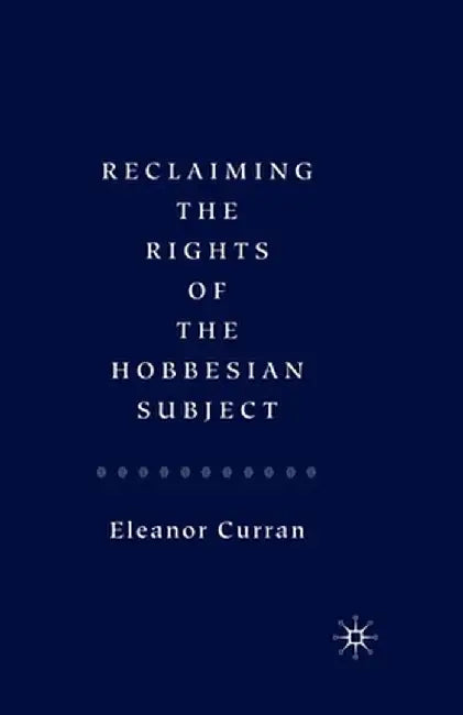 Reclaiming the Rights of the Hobbesian Subject by Eleanor Curran