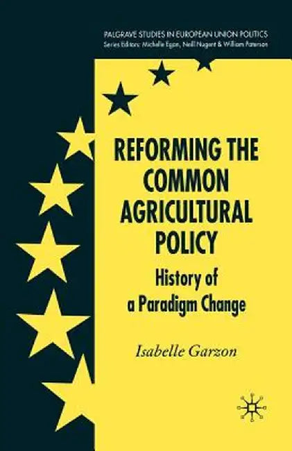 Reforming the Common Agricultural Policy: History of a Paradigm Change by I. Garzon
