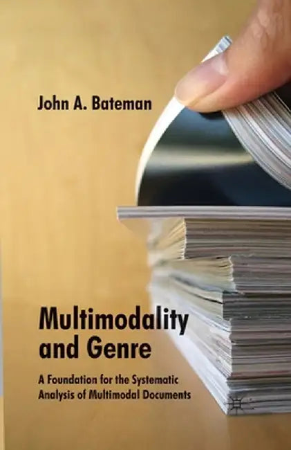 Multimodality and Genre: A Foundation for the Systematic Analysis of Multimodal Documents by J. Bateman