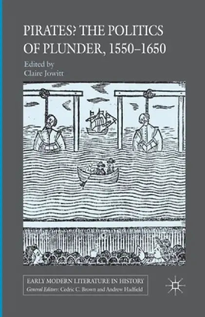 Pirates? the Politics of Plunder, 1550-1650 by Claire Jowitt
