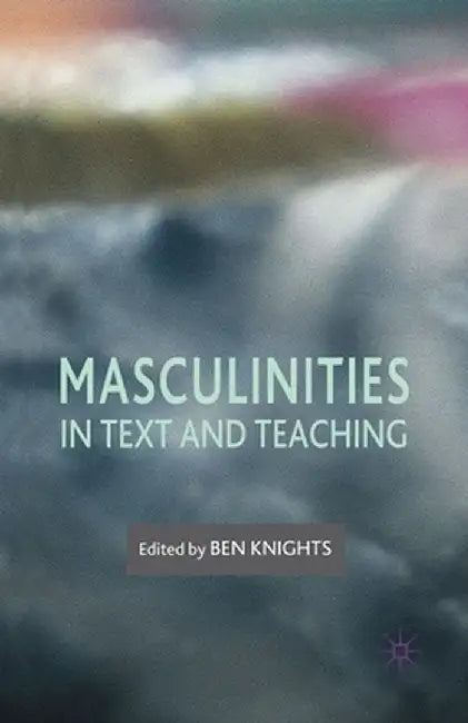 Masculinities in Text and Teaching by B. Knights