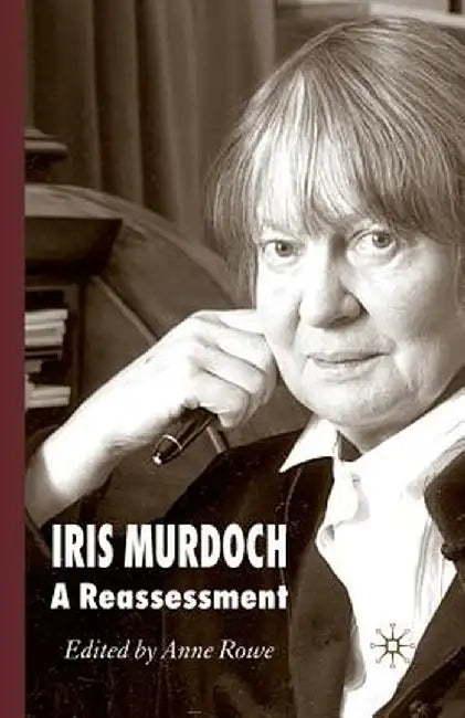 Iris Murdoch: A Reassessment by A. Rowe
