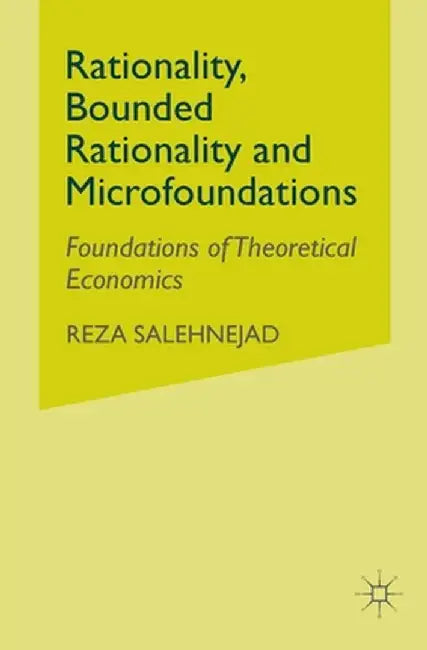 Rationality, Bounded Rationality and Microfoundations: Foundations of Theoretical Economics by R. Salehnejad