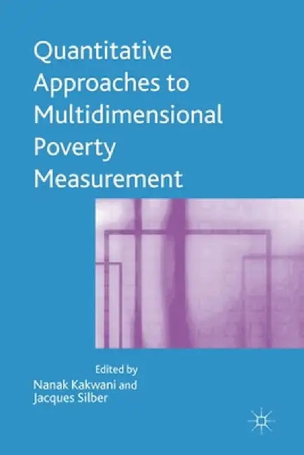 Quantitative Approaches to Multidimensional Poverty Measurement by N. Kakwani