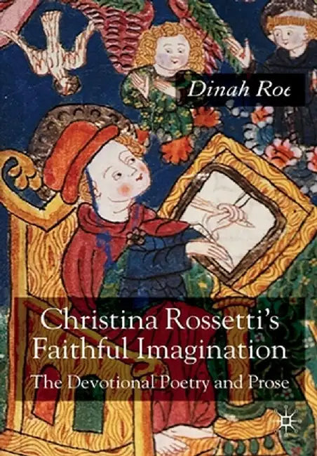 Christina Rossetti's Faithful Imagination: The Devotional Poetry and Prose by D. Roe