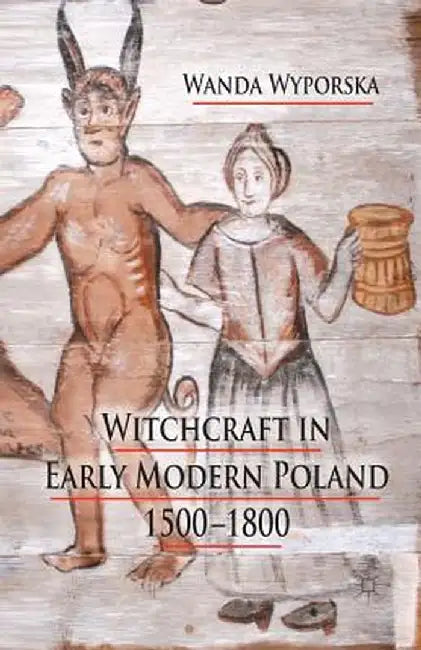 Witchcraft in Early Modern Poland, 1500-1800 by W. Wyporska