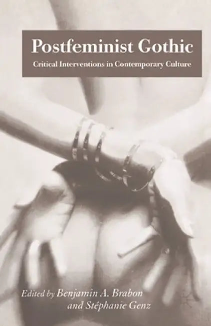 Postfeminist Gothic: Critical Interventions in Contemporary Culture by B. Brabon