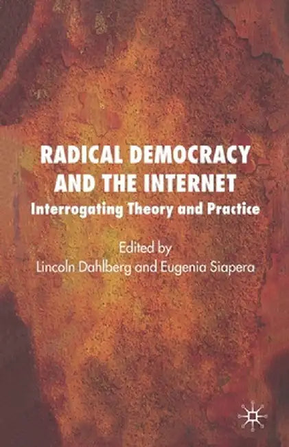 Radical Democracy and the Internet: Interrogating Theory and Practice by L. Dahlberg