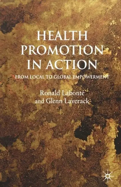 Health Promotion in Action: From Local to Global Empowerment by R. Labonté